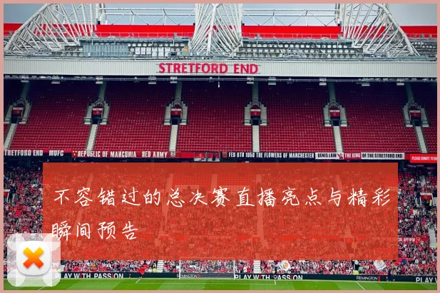 不容错过的总决赛直播亮点与精彩瞬间预告