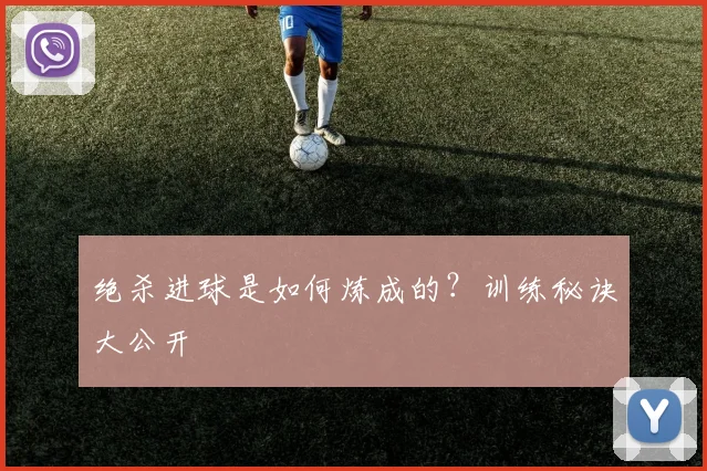绝杀进球是如何炼成的？训练秘诀大公开