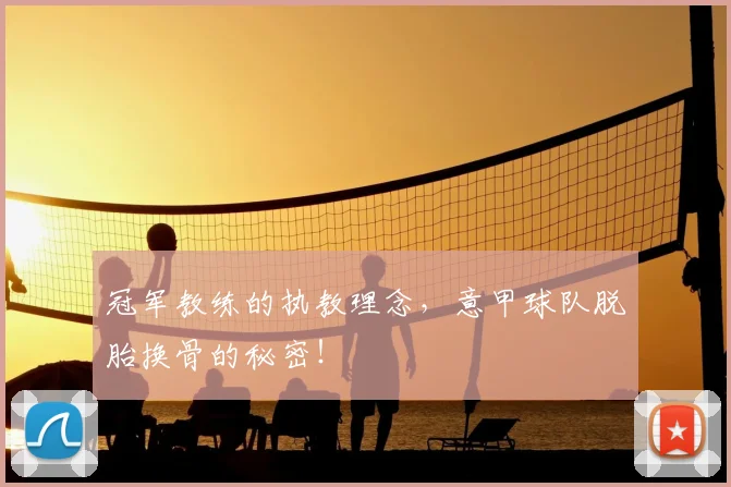 冠军教练的执教理念，意甲球队脱胎换骨的秘密！