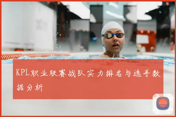 KPL职业联赛战队实力排名与选手数据分析