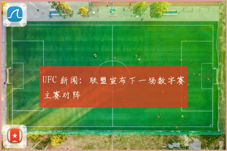 UFC 新闻：联盟宣布下一场数字赛主赛对阵