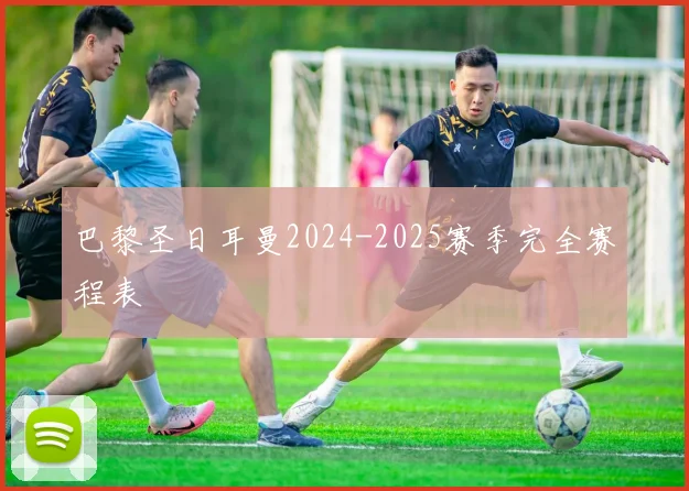 巴黎圣日耳曼2024-2025赛季完全赛程表