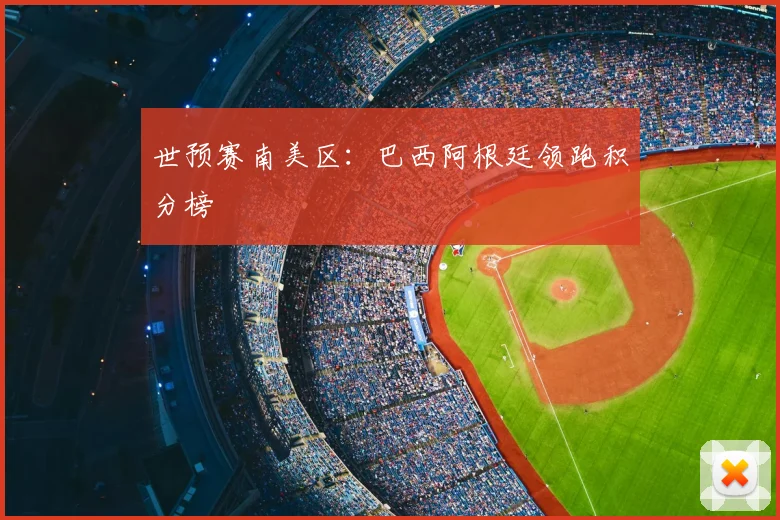 世预赛南美区：巴西阿根廷领跑积分榜