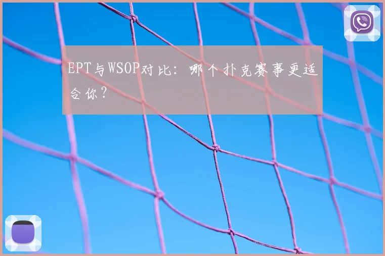 EPT与WSOP对比：哪个扑克赛事更适合你？